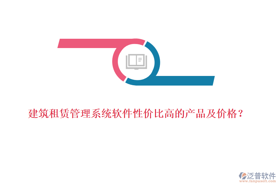 建筑租賃管理系統(tǒng)軟件性價(jià)比高的產(chǎn)品及價(jià)格？