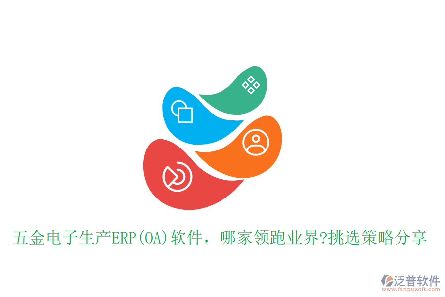五金電子生產(chǎn)ERP(OA)軟件，哪家領(lǐng)跑業(yè)界?挑選策略分享