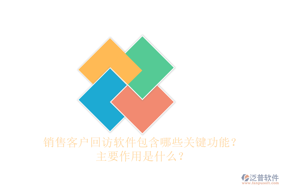 銷售客戶回訪軟件包含哪些關(guān)鍵功能？主要作用是什么？