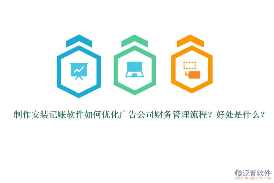 制作安裝記賬軟件如何優(yōu)化廣告公司財務(wù)管理流程？好處是什么？