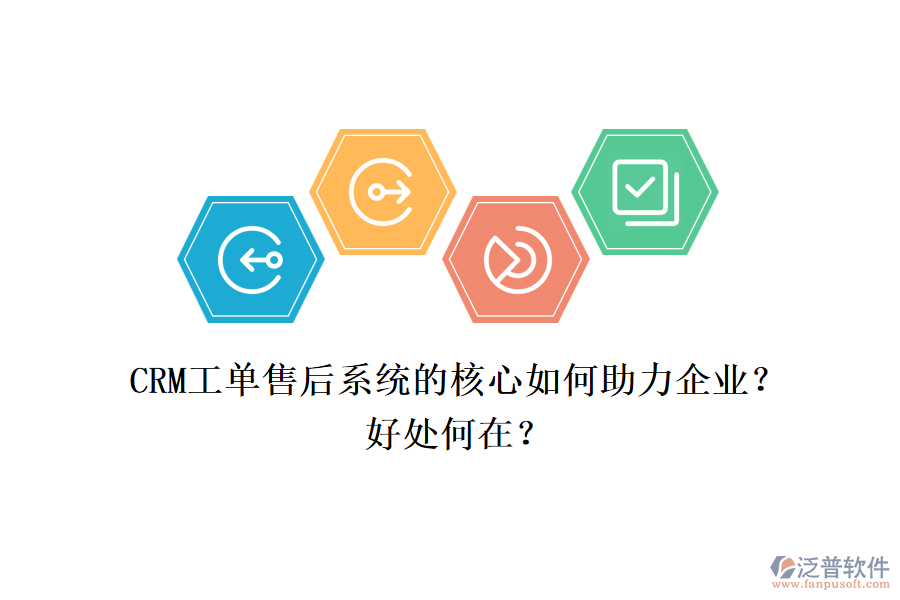 CRM工單售后系統(tǒng)的核心如何助力企業(yè)？好處何在？