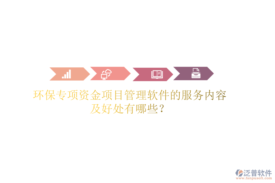 環(huán)保專(zhuān)項(xiàng)資金項(xiàng)目管理軟件的服務(wù)內(nèi)容及好處有哪些？