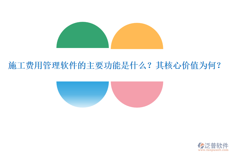 施工費(fèi)用管理軟件的主要功能是什么？其核心價(jià)值為何？
