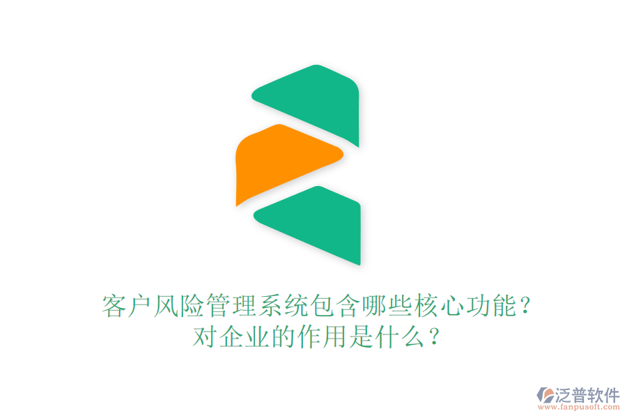 客戶風(fēng)險(xiǎn)管理系統(tǒng)包含哪些核心功能？對(duì)企業(yè)的作用是什么？