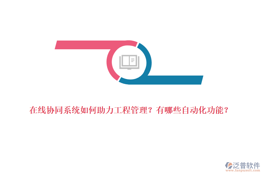 在線協(xié)同系統(tǒng)如何助力工程管理？有哪些自動(dòng)化功能？