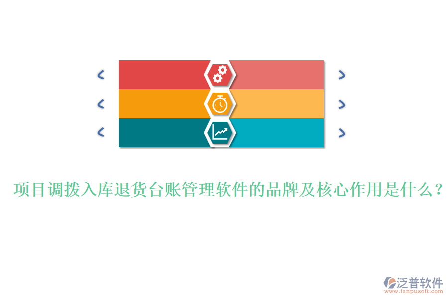 項(xiàng)目調(diào)撥入庫退貨臺賬管理軟件的品牌及核心作用是什么？