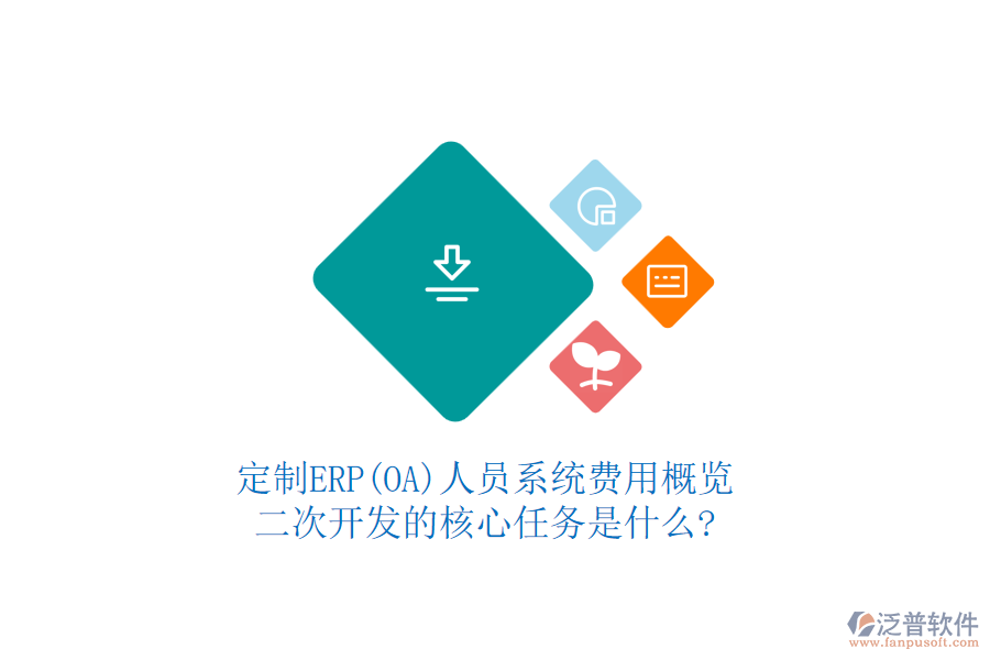 定制ERP(OA)人員系統(tǒng)費(fèi)用概覽，二次開發(fā)的核心任務(wù)是什么?