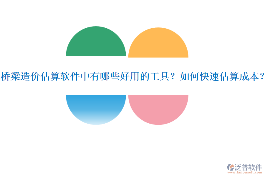 橋梁造價(jià)估算軟件中有哪些好用的工具？如何快速估算成本？