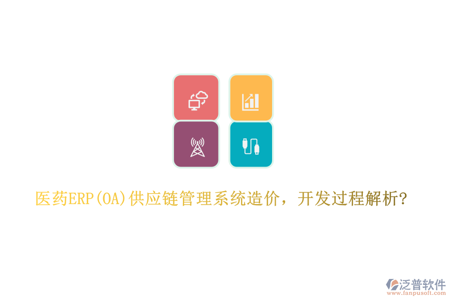 醫(yī)藥ERP(OA)供應(yīng)鏈管理系統(tǒng)造價(jià)，開發(fā)過程解析?