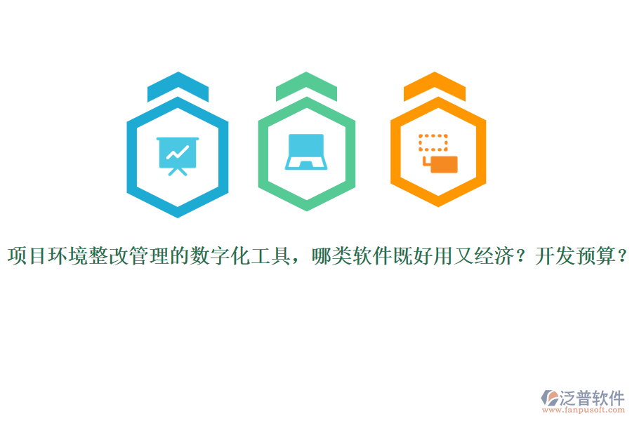項目環(huán)境整改管理的數(shù)字化工具，哪類軟件既好用又經(jīng)濟？開發(fā)預算？