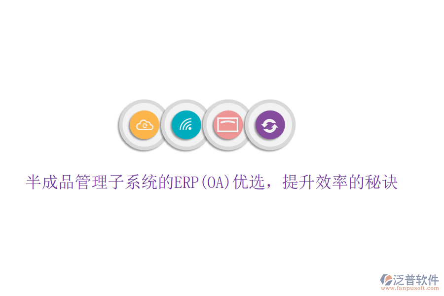 半成品管理子系統(tǒng)的ERP(OA)優(yōu)選，提升效率的秘訣