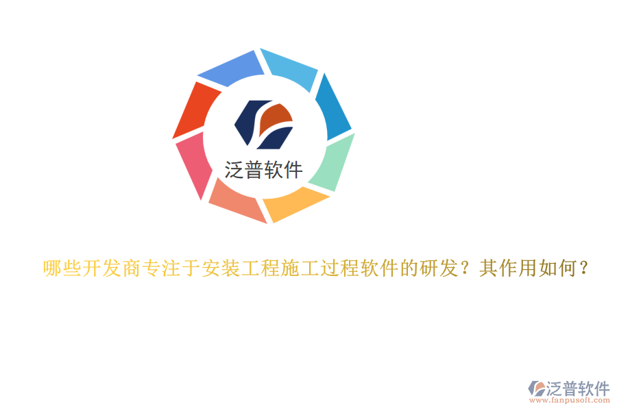 哪些開發(fā)商專注于安裝工程施工過程軟件的研發(fā)？其作用如何？