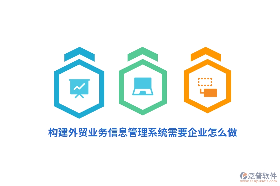 構建外貿業(yè)務信息管理系統(tǒng)需要企業(yè)怎么做？