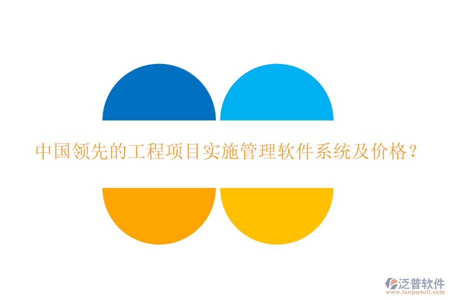 中國領先的工程項目實施管理軟件系統(tǒng)及價格？