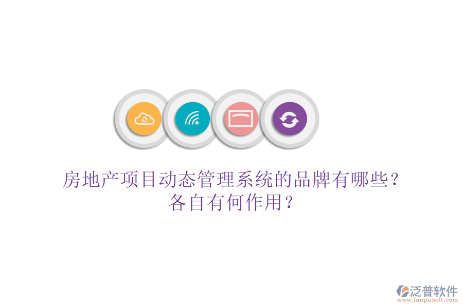 房地產(chǎn)項目動態(tài)管理系統(tǒng)的品牌有哪些？各自有何作用？