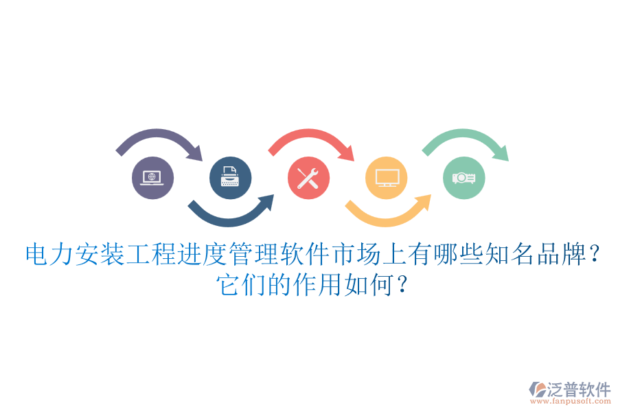 電力安裝工程進(jìn)度管理軟件市場上有哪些知名品牌？它們的作用如何？