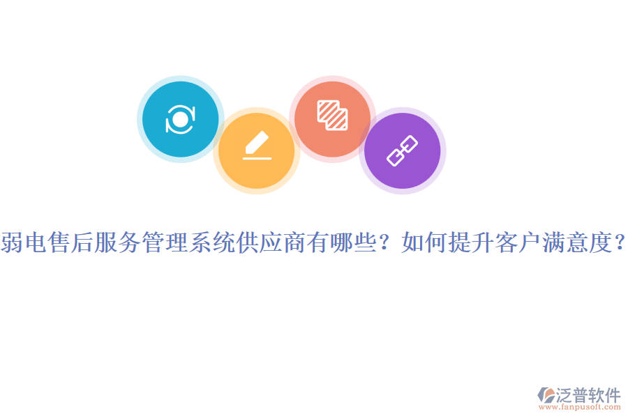 弱電售后服務(wù)管理系統(tǒng)供應(yīng)商有哪些？如何提升客戶滿意度？