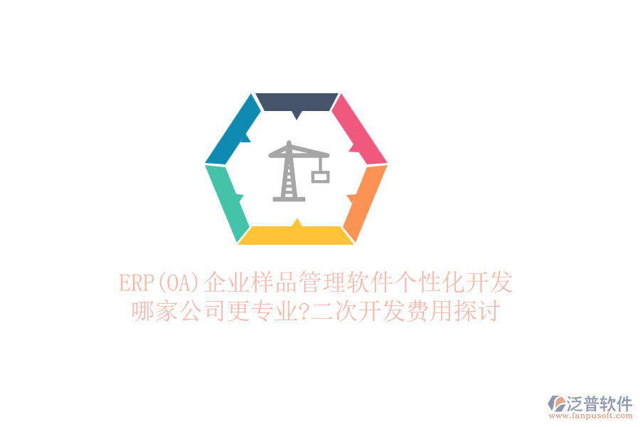 ERP(OA)企業(yè)樣品管理軟件個性化開發(fā)，哪家公司更專業(yè)?二次開發(fā)費(fèi)用探討