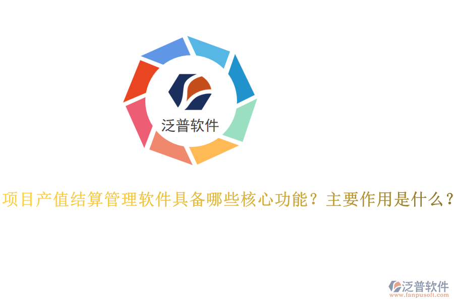 項目產(chǎn)值結(jié)算管理軟件具備哪些核心功能？主要作用是什么？