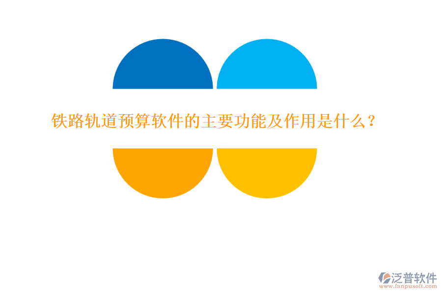 鐵路軌道預(yù)算軟件的主要功能及作用是什么？