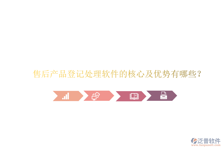 售后產(chǎn)品登記處理軟件的核心及優(yōu)勢有哪些？