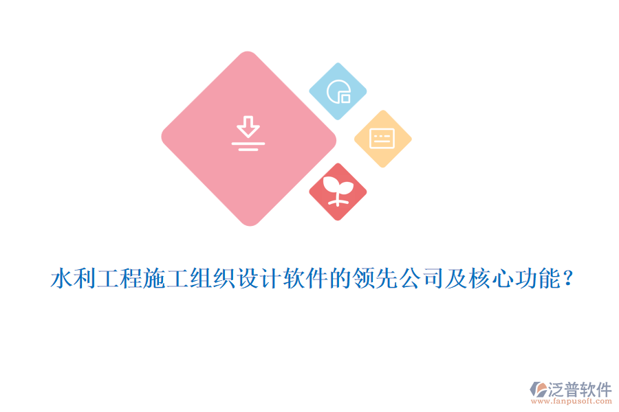 水利工程施工組織設(shè)計軟件的領(lǐng)先公司及核心功能？
