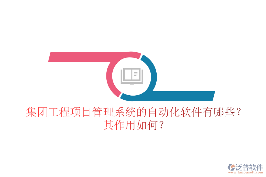 集團(tuán)工程<a href=http://www.newsbd7.com/xm/ target=_blank class=infotextkey>項(xiàng)目管理系統(tǒng)</a>的自動(dòng)化軟件有哪些？其作用如何？