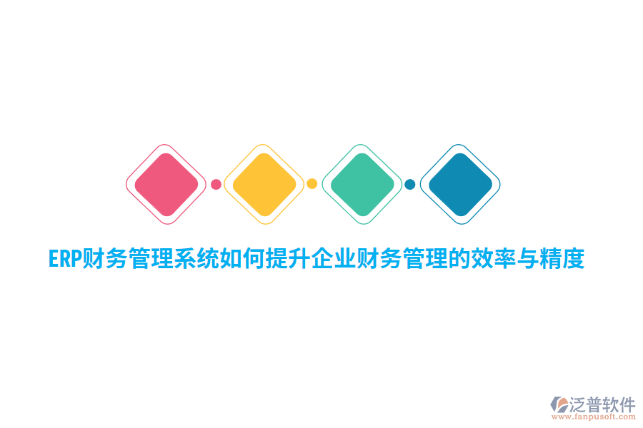 ERP財(cái)務(wù)管理系統(tǒng)如何提升企業(yè)財(cái)務(wù)管理的效率與精度？