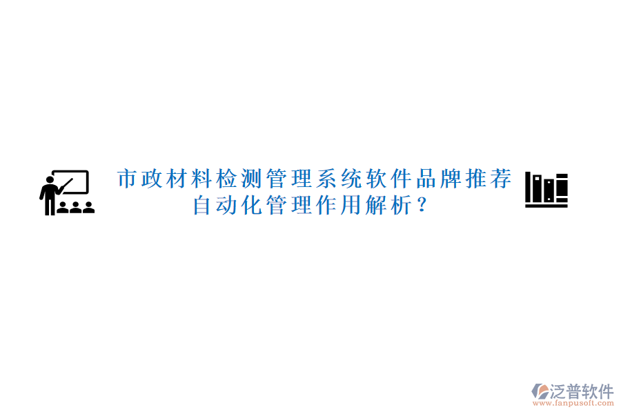 市政材料檢測管理系統(tǒng)軟件品牌推薦及自動化管理作用解析？