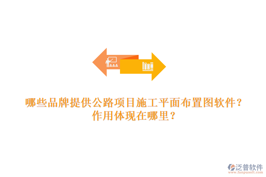 哪些品牌提供公路項目施工平面布置圖軟件？作用體現(xiàn)在哪里？