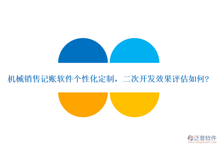 機械銷售記賬軟件個性化定制，<a href=http://www.newsbd7.com/Implementation/kaifa/ target=_blank class=infotextkey>二次開發(fā)</a>效果評估如何?