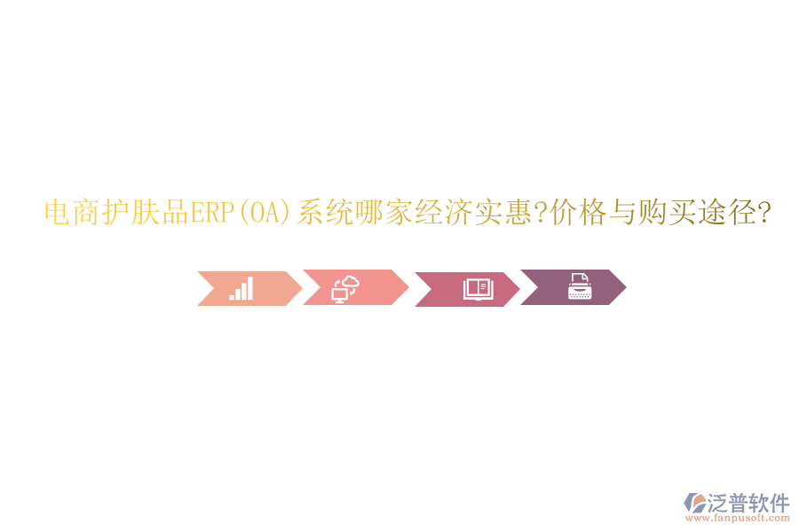 電商護(hù)膚品ERP(OA)系統(tǒng)哪家經(jīng)濟(jì)實惠?價格與購買途徑?