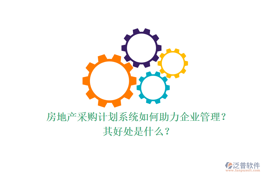 房地產(chǎn)采購計劃系統(tǒng)如何助力企業(yè)管理？其好處是什么？