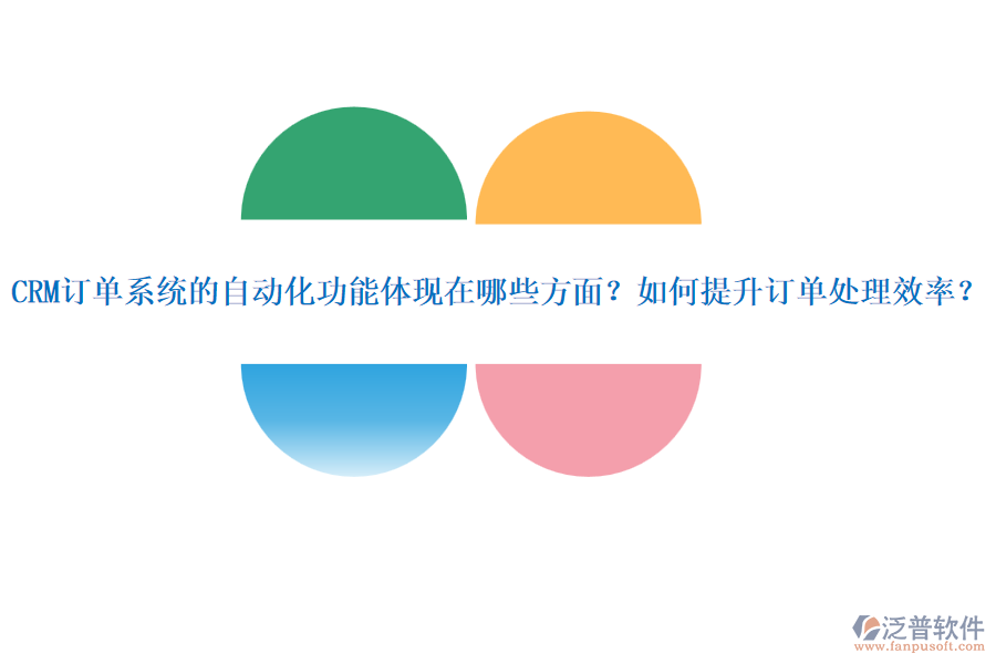 CRM訂單系統(tǒng)的自動化功能體現(xiàn)在哪些方面？如何提升訂單處理效率？
