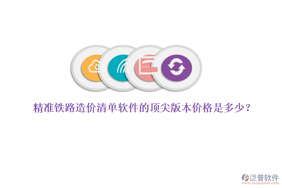 精準(zhǔn)鐵路造價(jià)清單軟件的頂尖版本價(jià)格是多少？
