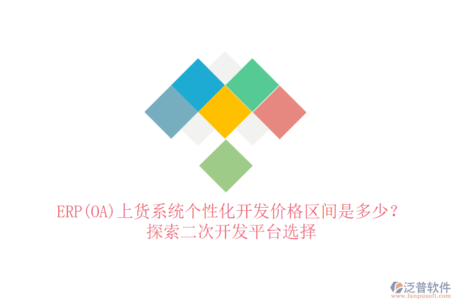 ERP(OA)上貨系統(tǒng)個(gè)性化開(kāi)發(fā)價(jià)格區(qū)間是多少？探索二次開(kāi)發(fā)平臺(tái)選擇