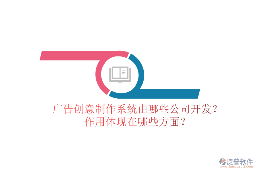 廣告創(chuàng)意制作系統(tǒng)由哪些公司開發(fā)？作用體現(xiàn)在哪些方面？