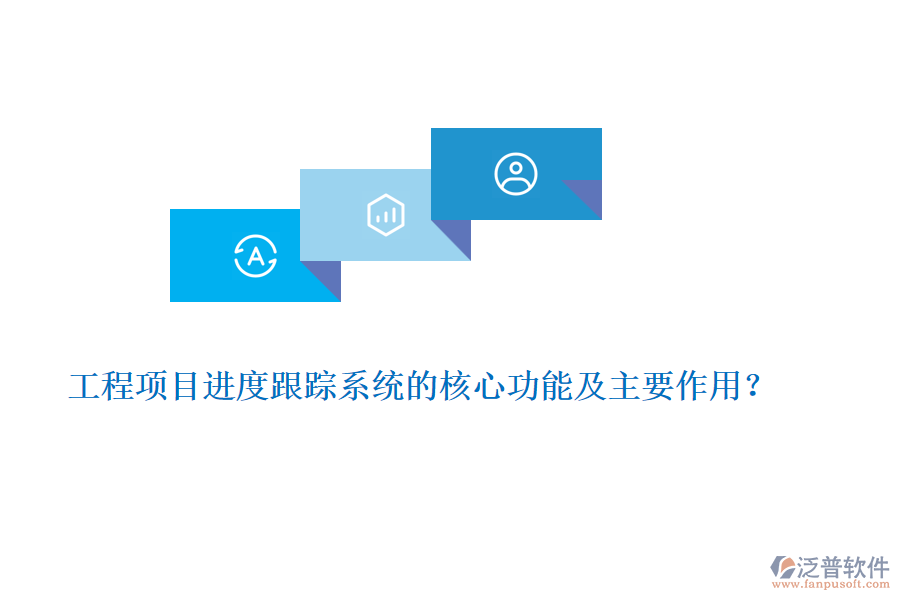 工程項(xiàng)目進(jìn)度跟蹤系統(tǒng)的核心功能及主要作用？
