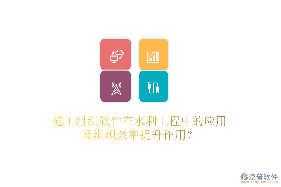 施工組織軟件在水利工程中的應用及組織效率提升作用？