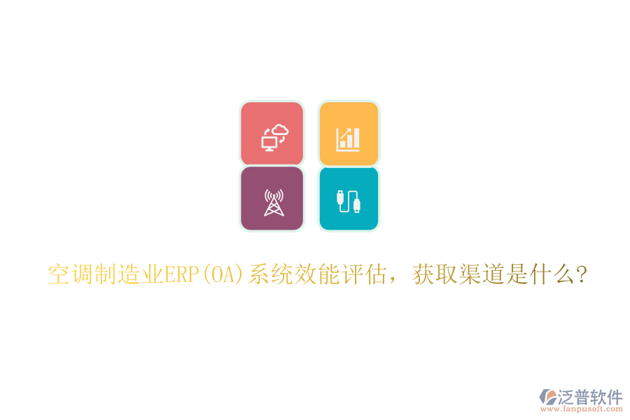 空調(diào)制造業(yè)ERP(OA)系統(tǒng)效能評估，獲取渠道是什么?