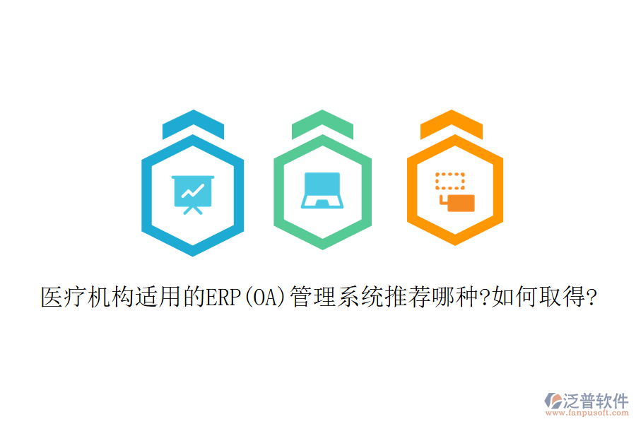 醫(yī)療機構(gòu)適用的ERP(OA)管理系統(tǒng)推薦哪種?如何取得?