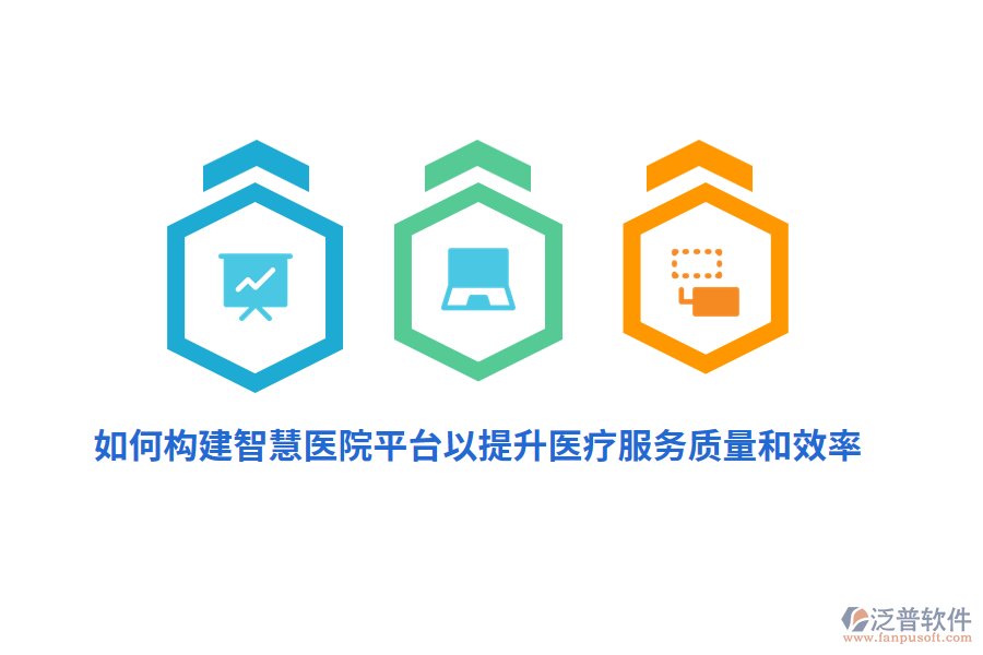 如何構(gòu)建智慧醫(yī)院平臺(tái)以提升醫(yī)療服務(wù)質(zhì)量和效率？