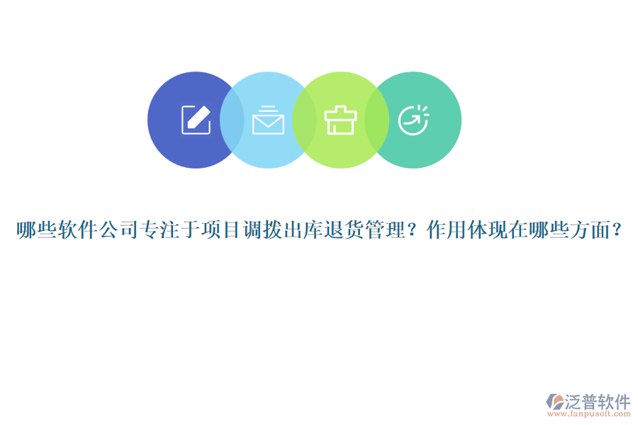 哪些軟件公司專注于項(xiàng)目調(diào)撥出庫(kù)退貨管理？作用體現(xiàn)在哪些方面？