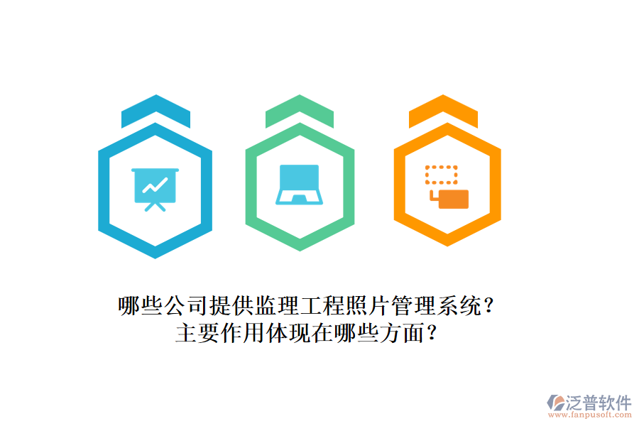 哪些公司提供監(jiān)理工程照片管理系統(tǒng)？主要作用體現(xiàn)在哪些方面？