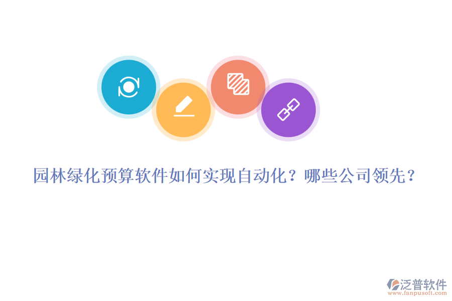 園林綠化預(yù)算軟件如何實(shí)現(xiàn)自動(dòng)化？哪些公司領(lǐng)先？