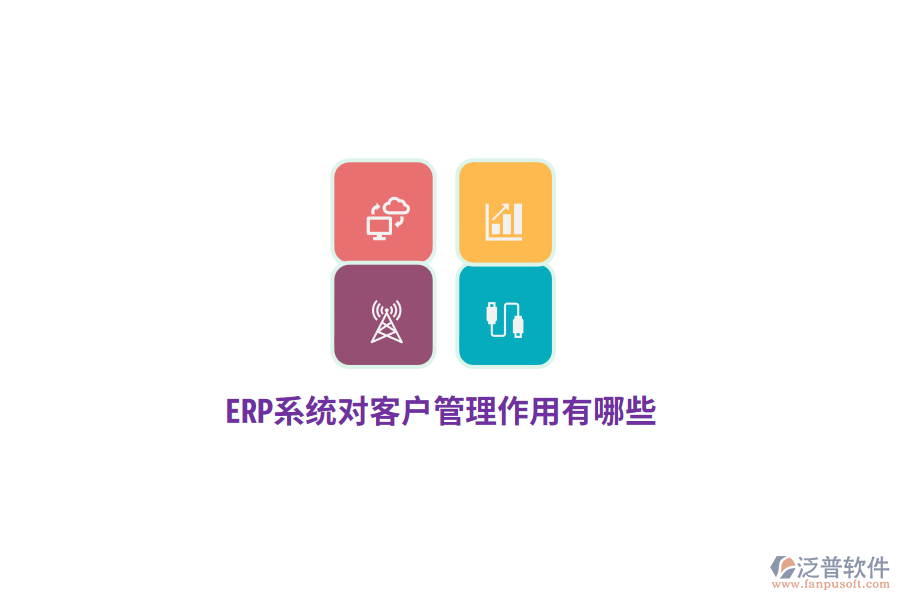 ERP系統(tǒng)對客戶管理作用有哪些？