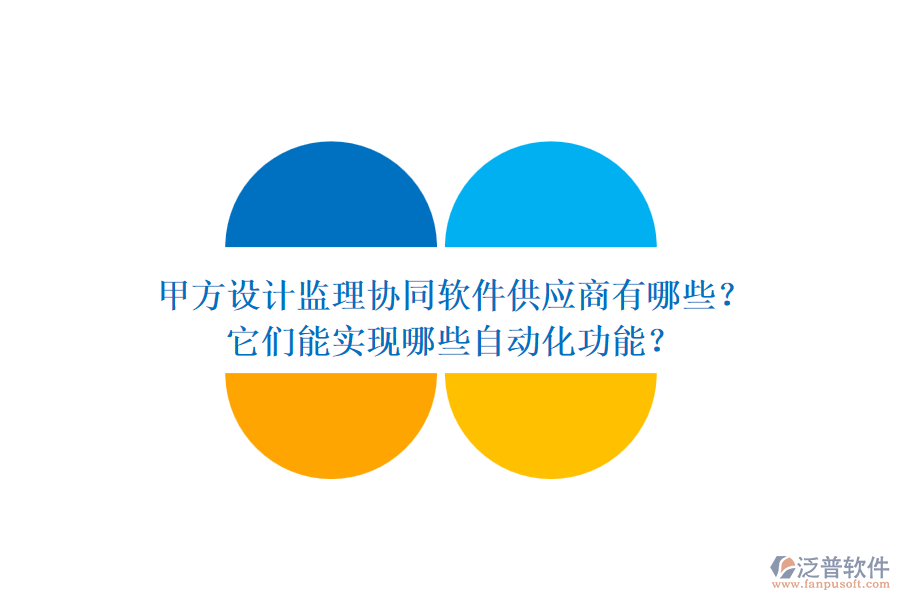 甲方設(shè)計監(jiān)理協(xié)同軟件供應(yīng)商有哪些？它們能實現(xiàn)哪些自動化功能？