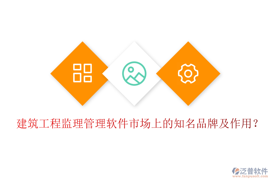 建筑工程監(jiān)理管理軟件市場(chǎng)上的知名品牌及作用？