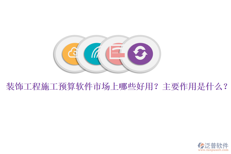 裝飾工程施工預算軟件市場上哪些好用？主要作用是什么？