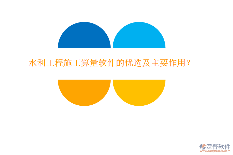 水利工程施工算量軟件的優(yōu)選及主要作用？